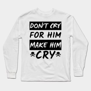 Don't Cry For Him make him cry dark Long Sleeve T-Shirt